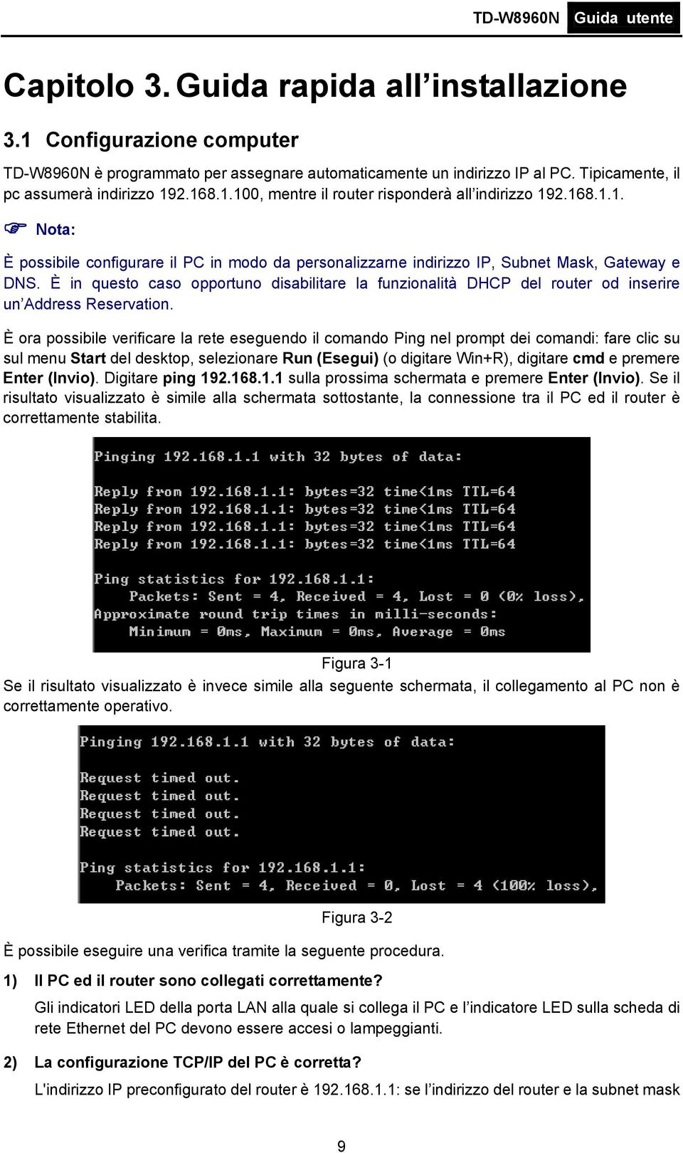 È in questo caso opportuno disabilitare la funzionalità DHCP del router od inserire un Address Reservation.