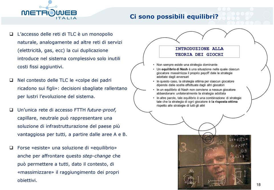 costi fissi aggiuntivi. Nel contesto delle TLC le «colpe dei padri ricadono sui figli»: decisioni sbagliate rallentano per lustri l evoluzione del sistema.