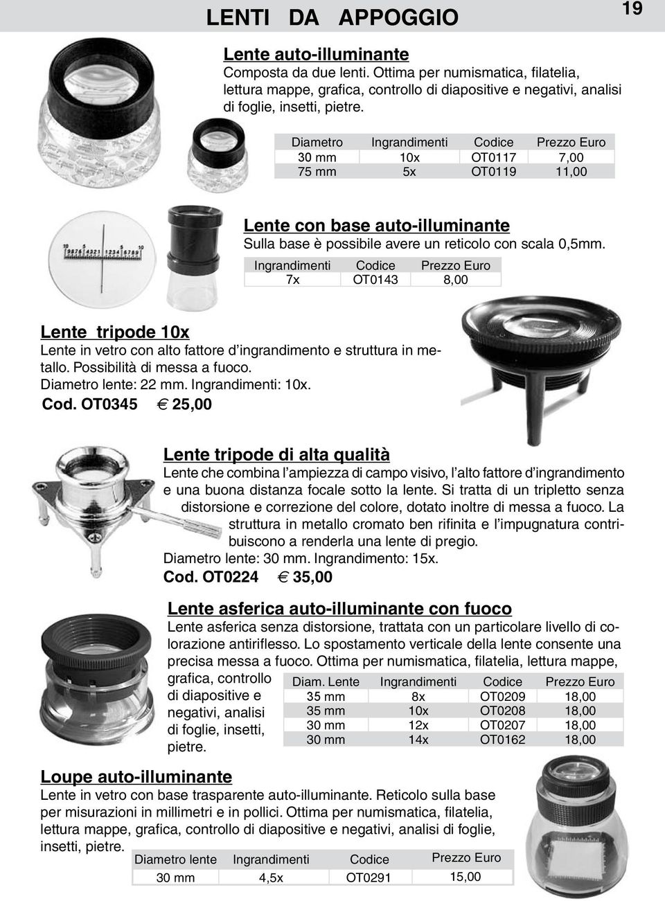 Ingrandimenti Codice Prezzo Euro 7x OT0143 8,00 Lente tripode 10x Lente in vetro con alto fattore d ingrandimento e struttura in metallo. Possibilità di messa a fuoco. Diametro lente: 22 mm.