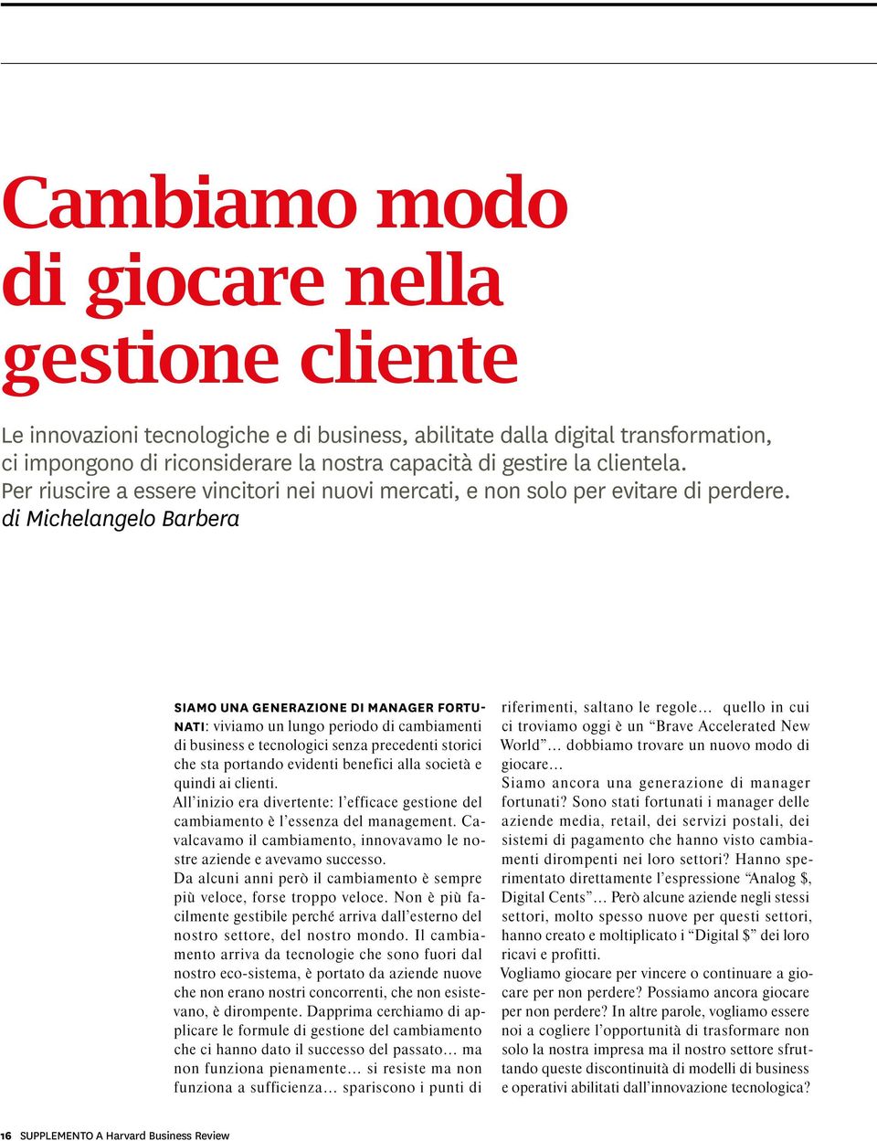 di Michelangelo Barbera SIAMO UNA GENERAZIONE DI MANAGER FORTU- NATI: viviamo un lungo periodo di cambiamenti di business e tecnologici senza precedenti storici che sta portando evidenti benefici