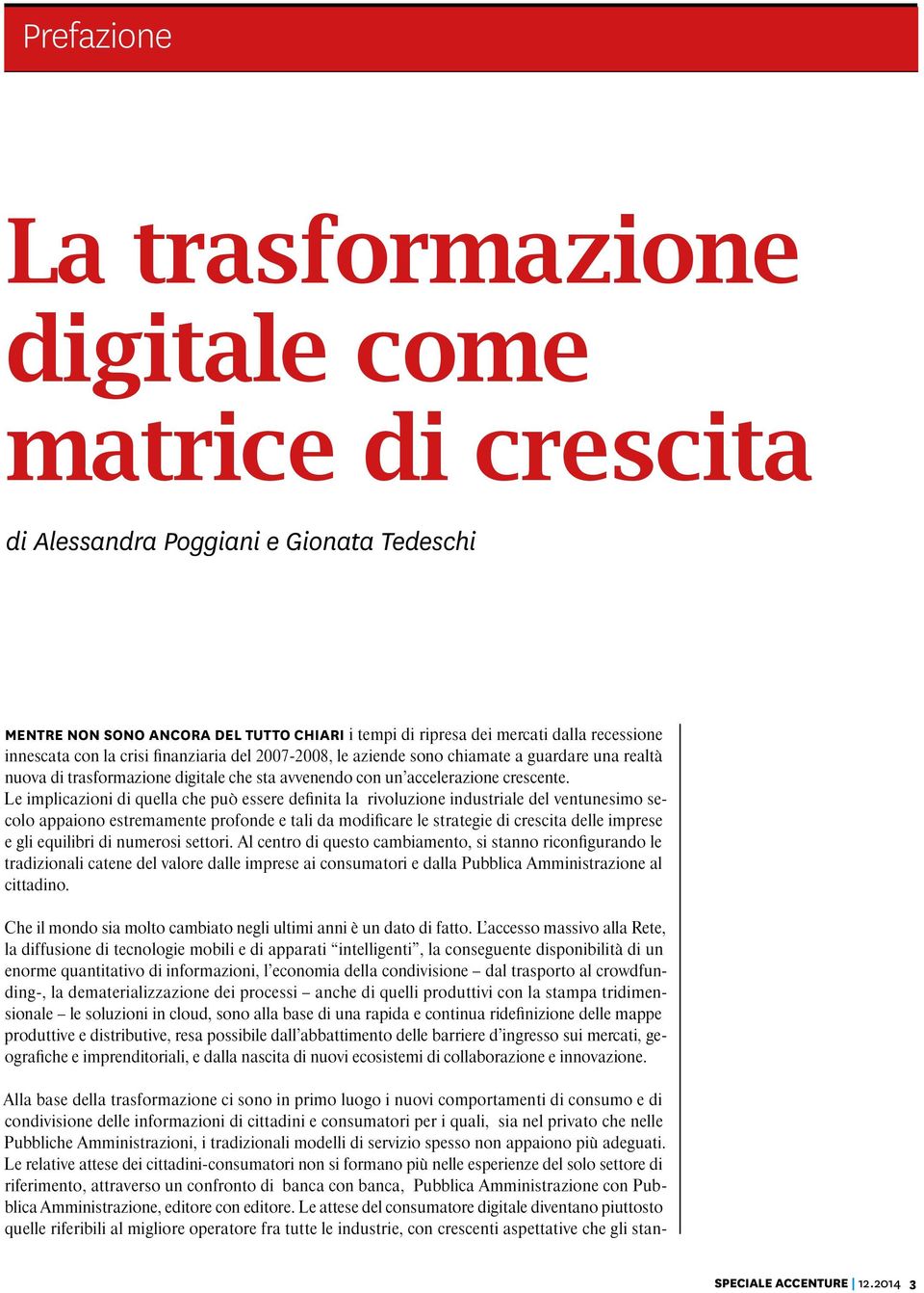 Le implicazioni di quella che può essere definita la rivoluzione industriale del ventunesimo secolo appaiono estremamente profonde e tali da modificare le strategie di crescita delle imprese e gli