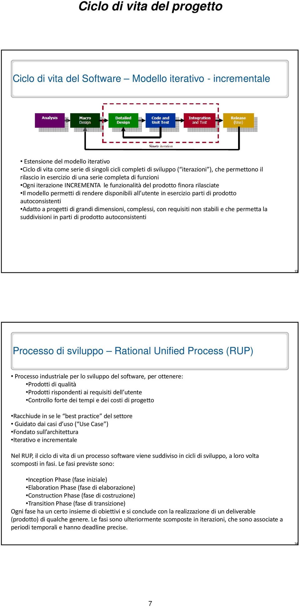 prodotto autoconsistenti Adatto a progetti di grandi dimensioni, complessi, con requisiti non stabili e che permetta la suddivisioni in parti di prodotto autoconsistenti 13 Processo di sviluppo