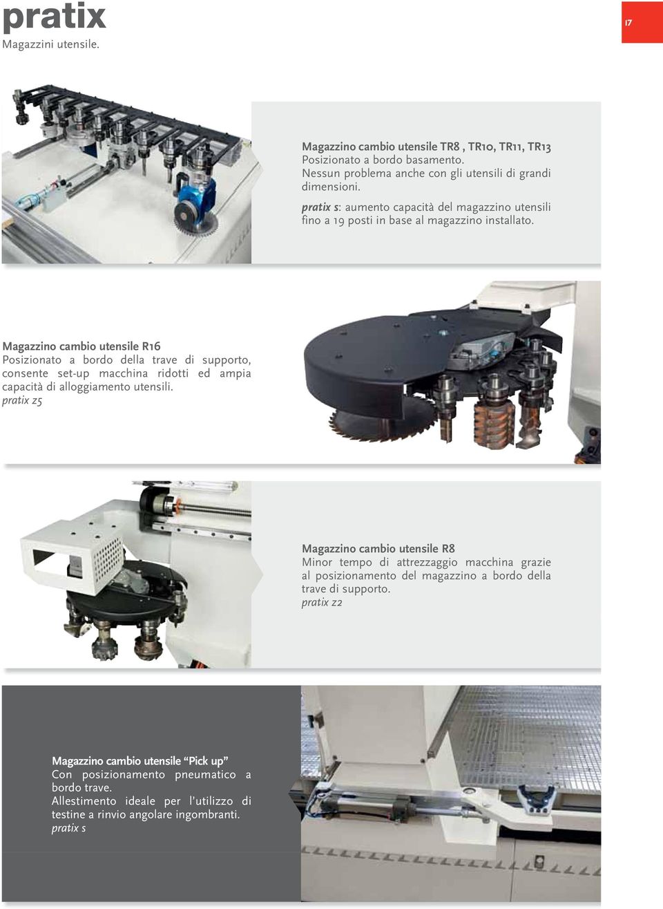 Magazzino cambio utensile R16 Posizionato a bordo della trave di supporto, consente set-up macchina ridotti ed ampia capacità di alloggiamento utensili.