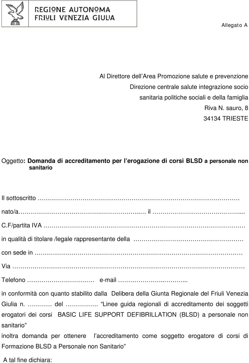 F/partita IVA in qualità di titolare /legale rappresentante della con sede in Via Telefono e-mail..... in conformità con quanto stabilito dalla Delibera della Giunta Regionale del Friuli Venezia Giulia n.