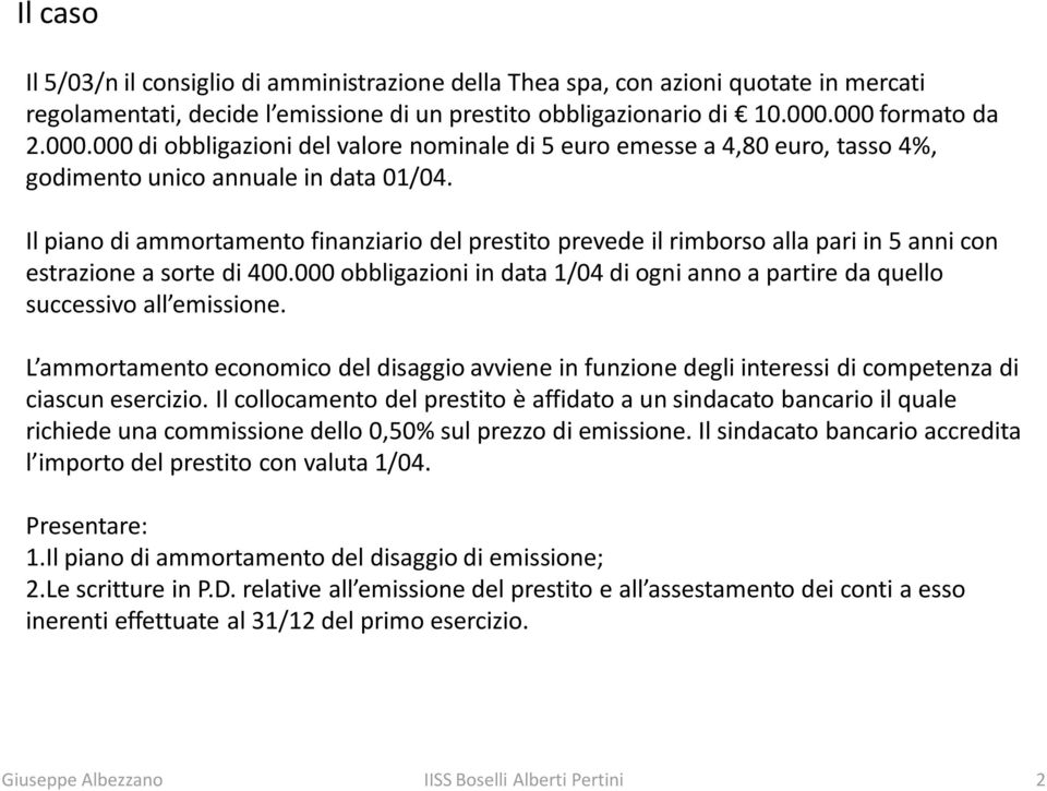 Il piano di ammortamento finanziario del prestito prevede il rimborso alla pari in 5 anni con estrazione a sorte di 400.