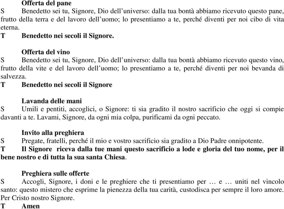 Offerta del vino Benedetto sei tu, ignore, Dio dell universo: dalla tua bontà abbiamo ricevuto questo vino, frutto della vite e del lavoro dell uomo; lo presentiamo a te, perché diventi per noi