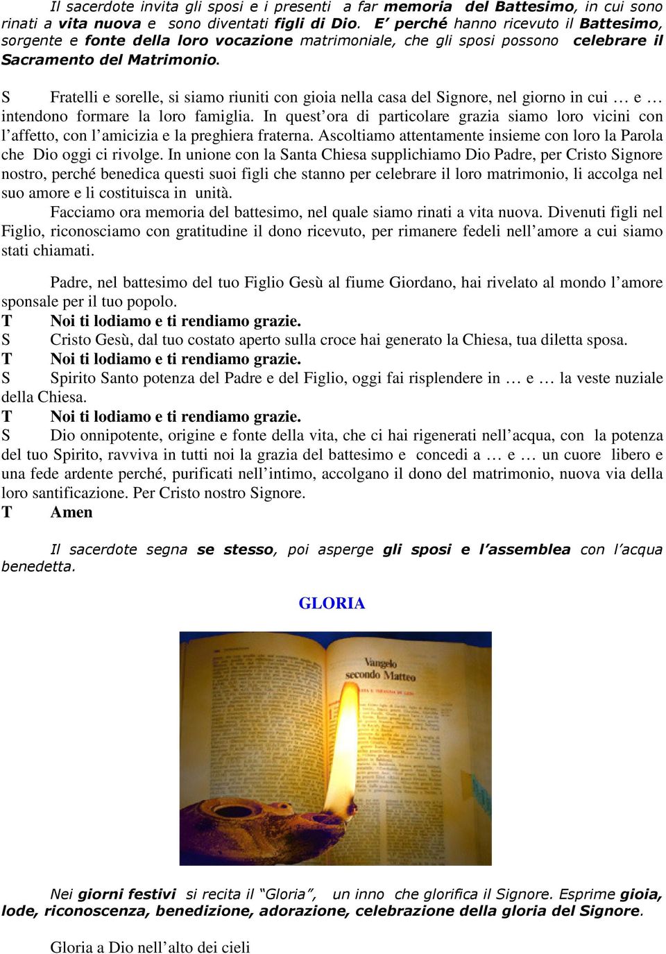 Fratelli e sorelle, si siamo riuniti con gioia nella casa del ignore, nel giorno in cui e intendono formare la loro famiglia.