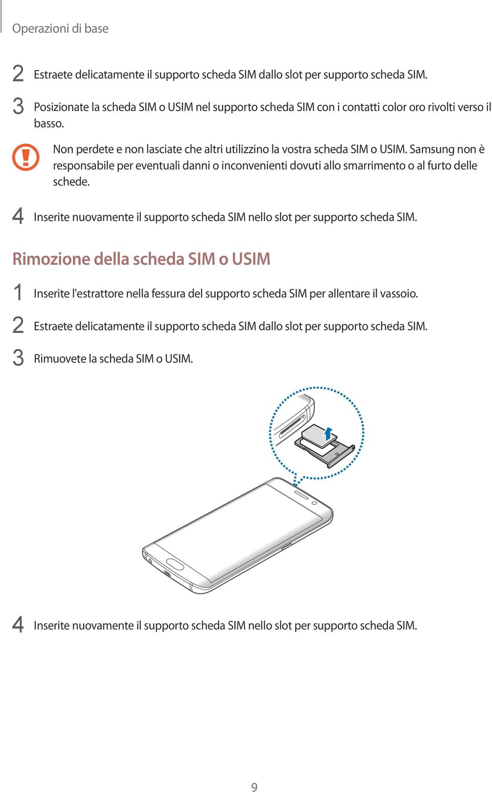 Samsung non è responsabile per eventuali danni o inconvenienti dovuti allo smarrimento o al furto delle schede. 4 Inserite nuovamente il supporto scheda SIM nello slot per supporto scheda SIM.