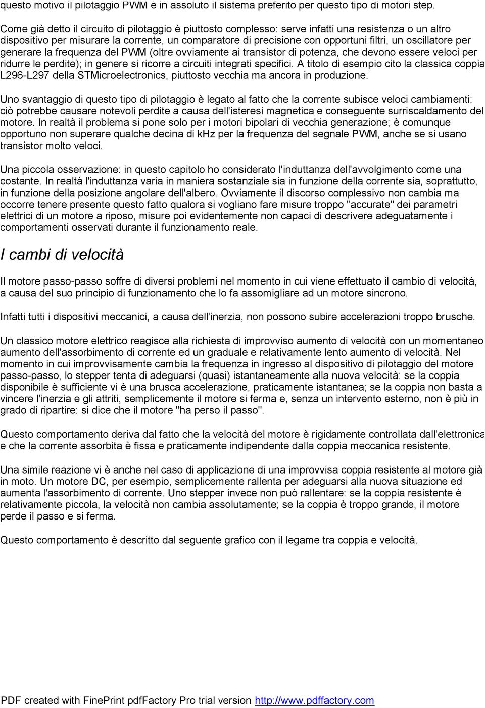 oscillatore per generare la frequenza del PWM (oltre ovviamente ai transistor di potenza, che devono essere veloci per ridurre le perdite); in genere si ricorre a circuiti integrati specifici.