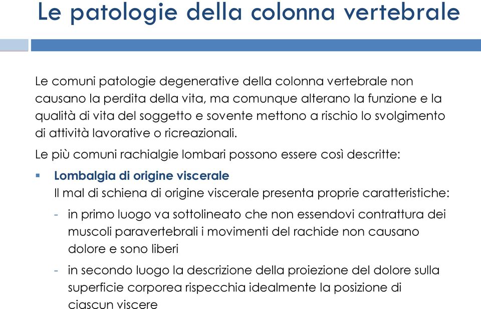 Le più comuni rachialgie lombari possono essere così descritte: Lombalgia di origine viscerale Il mal di schiena di origine viscerale presenta proprie caratteristiche: - in