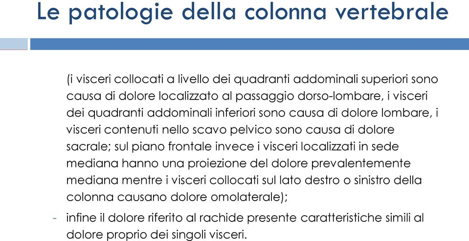 invece i visceri localizzati in sede mediana hanno una proiezione del dolore prevalentemente mediana mentre i visceri collocati sul lato destro o