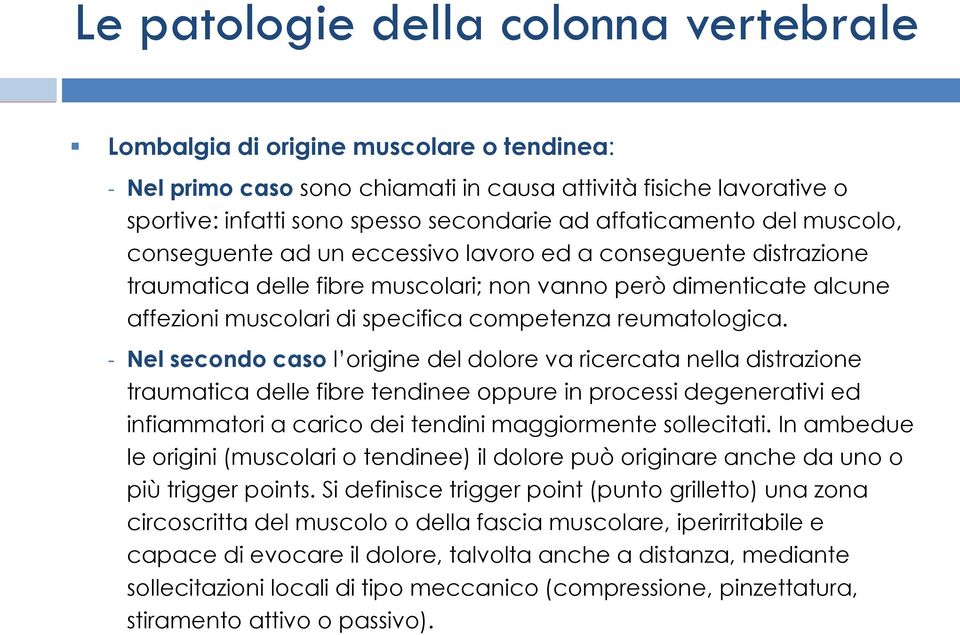 Nel secondo caso l origine del dolore va ricercata nella distrazione traumatica delle fibre tendinee oppure in processi degenerativi ed infiammatori a carico dei tendini maggiormente sollecitati.