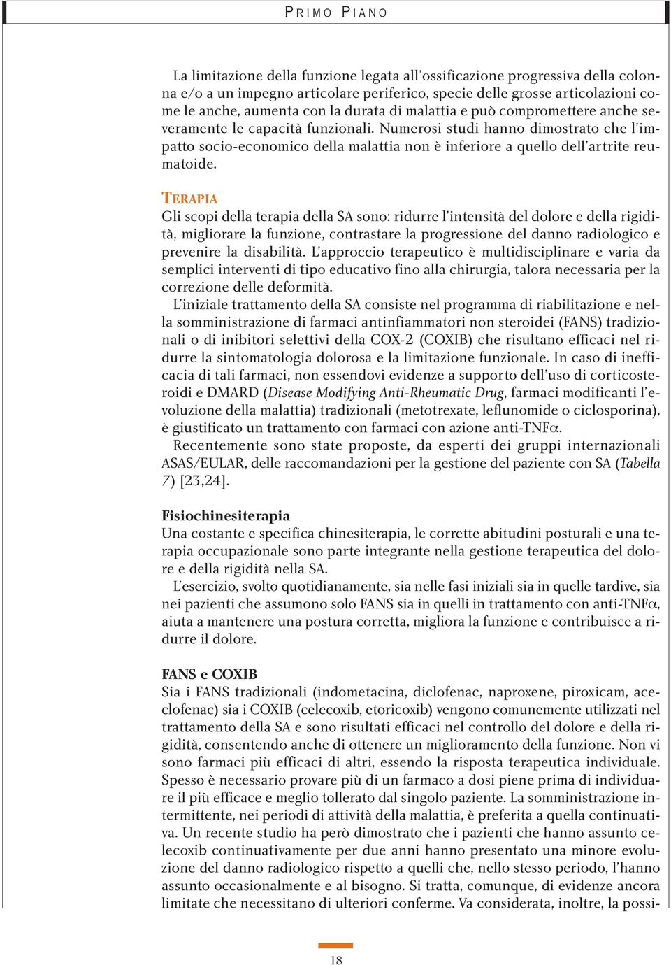 TERAPIA Gli scopi della terapia della SA sono: ridurre l intensità del dolore e della rigidità, migliorare la funzione, contrastare la progressione del danno radiologico e prevenire la disabilità.