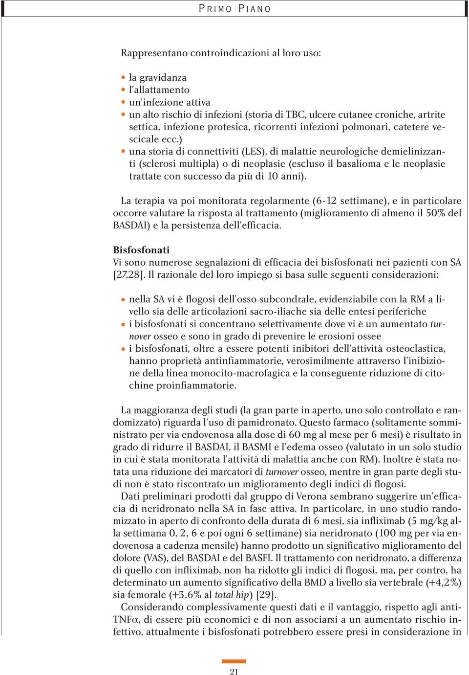 ) una storia di connettiviti (LES), di malattie neurologiche demielinizzanti (sclerosi multipla) o di neoplasie (escluso il basalioma e le neoplasie trattate con successo da più di 10 anni).