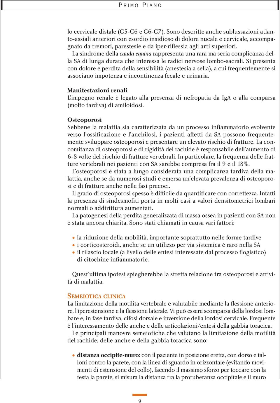 La sindrome della cauda equina rappresenta una rara ma seria complicanza della SA di lunga durata che interessa le radici nervose lombo-sacrali.