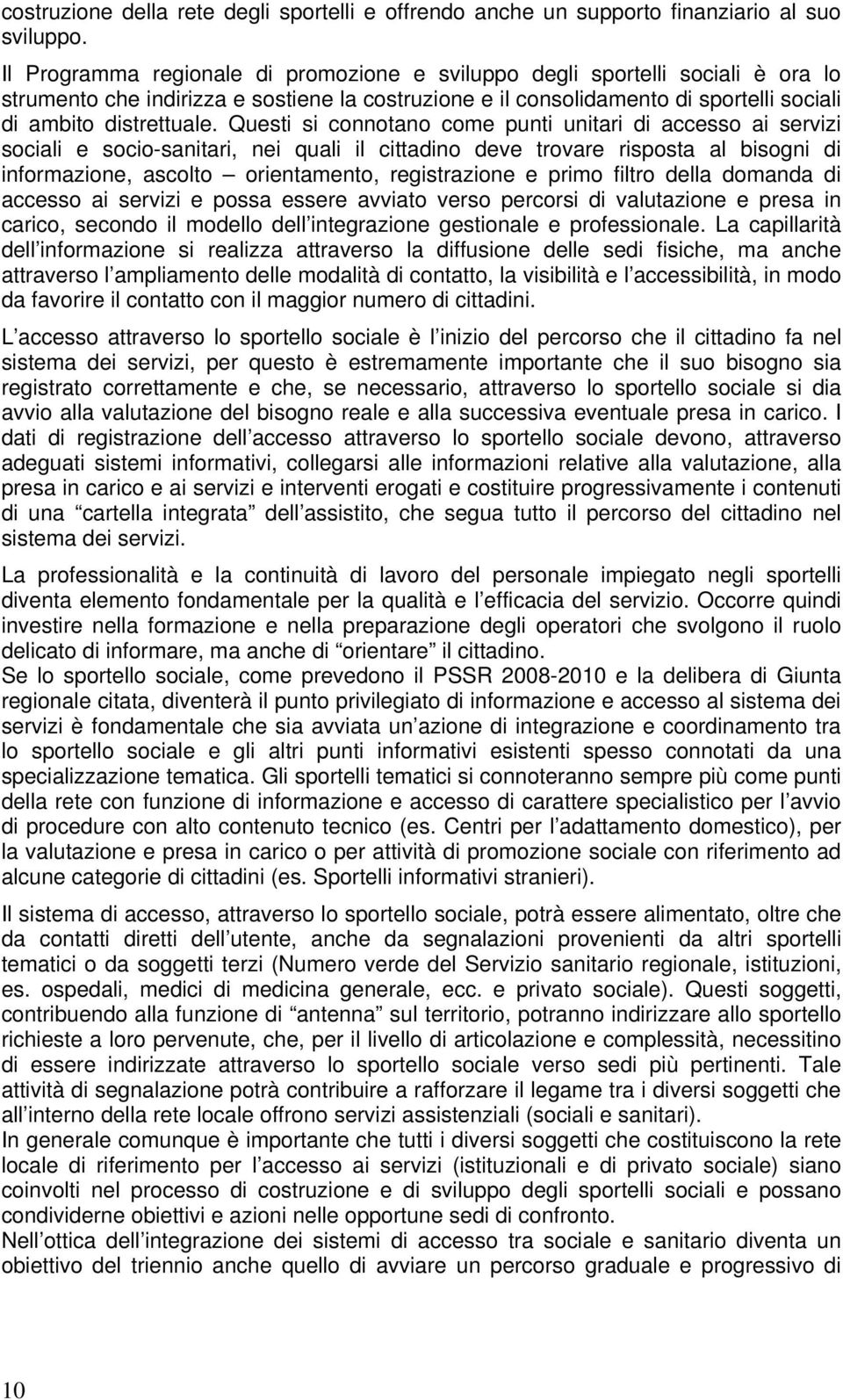 Questi si connotano come punti unitari di accesso ai servizi sociali e socio-sanitari, nei quali il cittadino deve trovare risposta al bisogni di informazione, ascolto orientamento, registrazione e