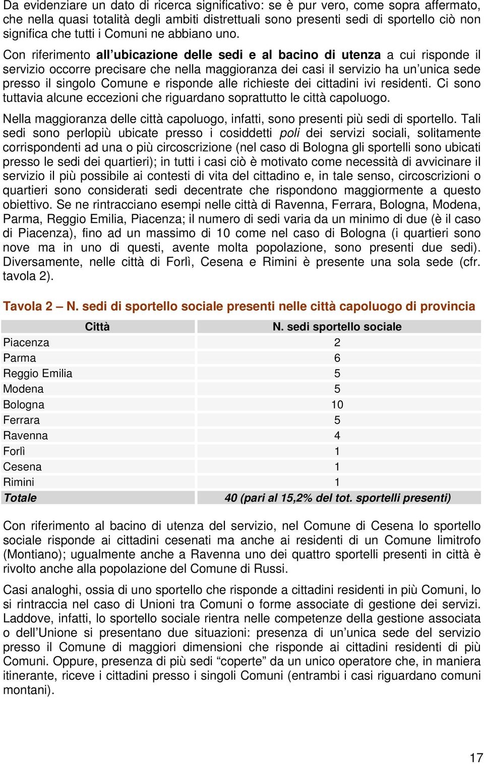 Con riferimento all ubicazione delle sedi e al bacino di utenza a cui risponde il servizio occorre precisare che nella maggioranza dei casi il servizio ha un unica sede presso il singolo Comune e