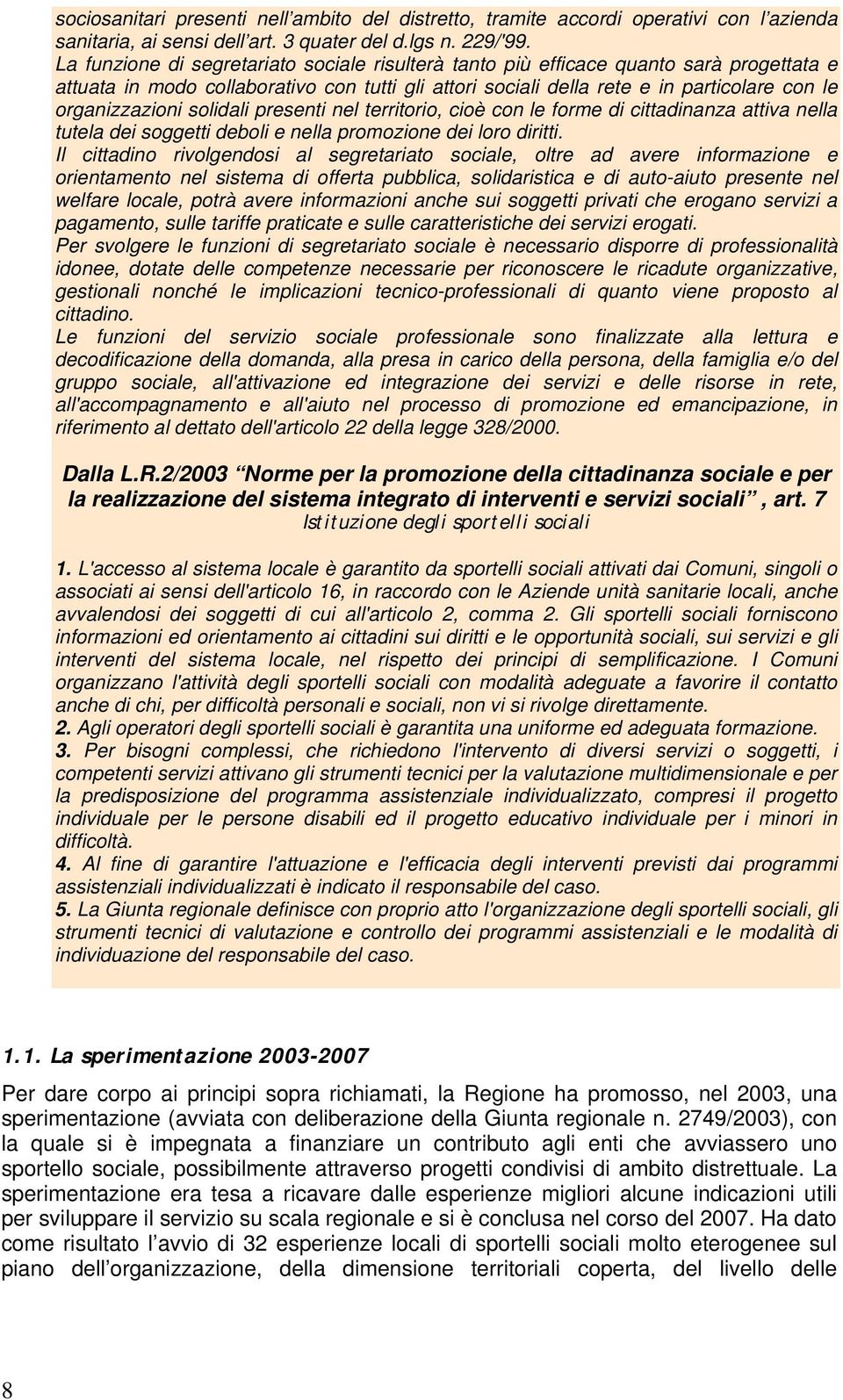 solidali presenti nel territorio, cioè con le forme di cittadinanza attiva nella tutela dei soggetti deboli e nella promozione dei loro diritti.