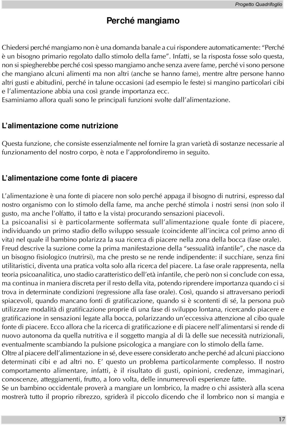 fame), mentre altre persone hanno altri gusti e abitudini, perché in talune occasioni (ad esempio le feste) si mangino particolari cibi e l alimentazione abbia una così grande importanza ecc.