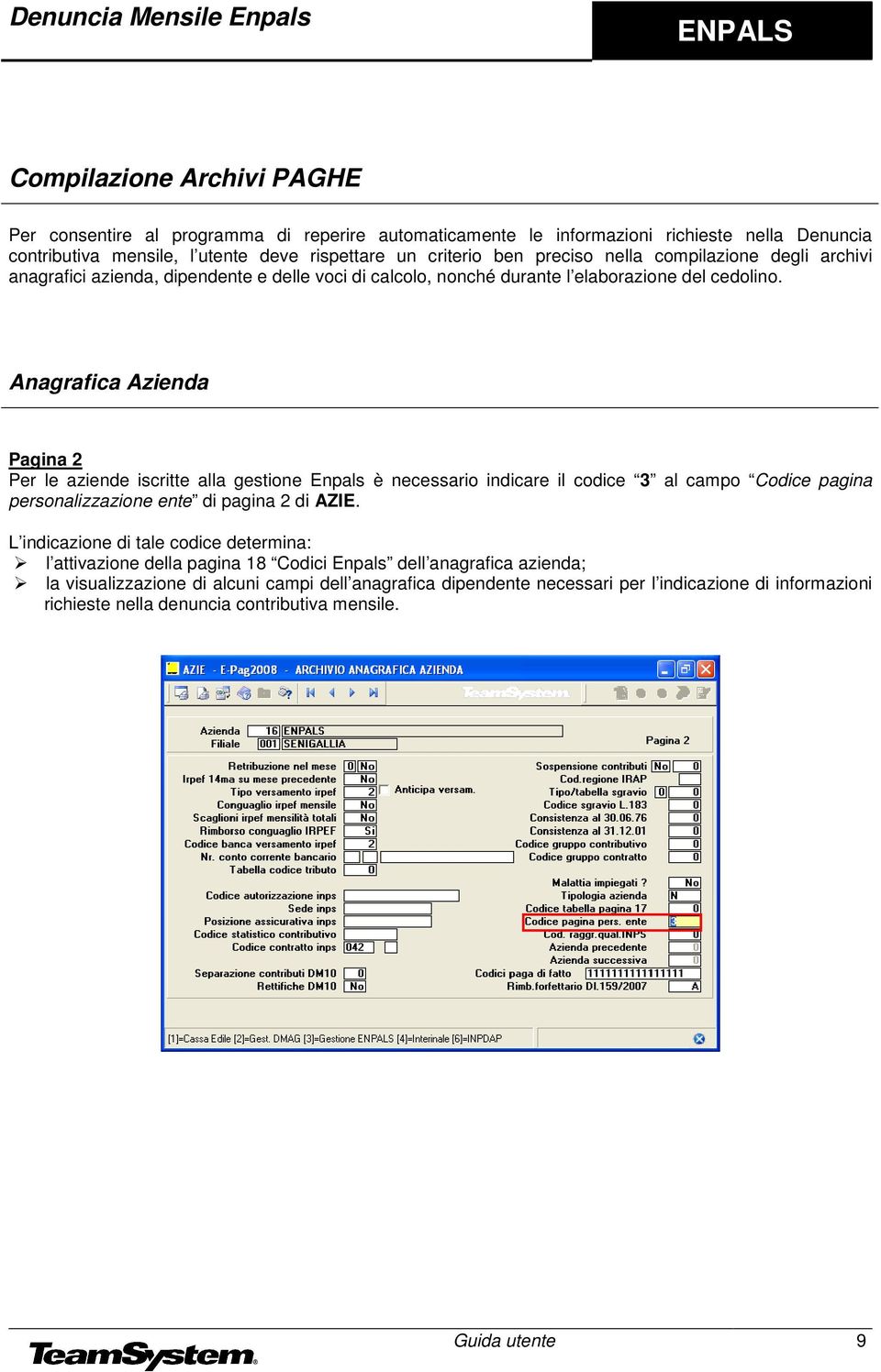 Anagrafica Azienda Pagina 2 Per le aziende iscritte alla gestione Enpals è necessario indicare il codice 3 al campo Codice pagina personalizzazione ente di pagina 2 di AZIE.