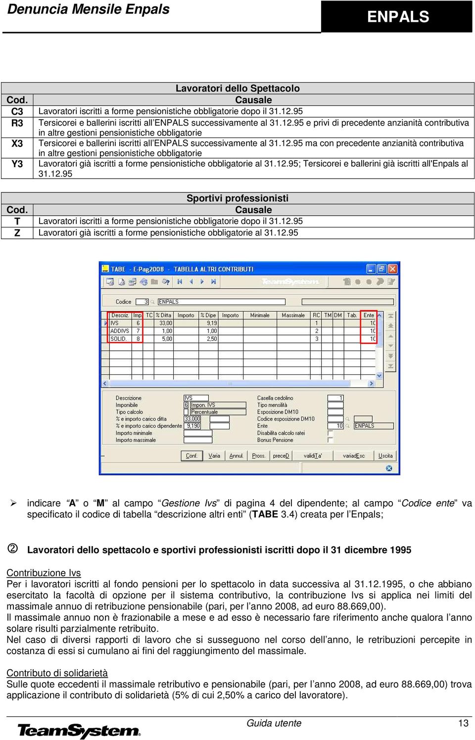 95 e privi di precedente anzianità contributiva in altre gestioni pensionistiche obbligatorie X3 Tersicorei e ballerini iscritti all successivamente al 31.12.