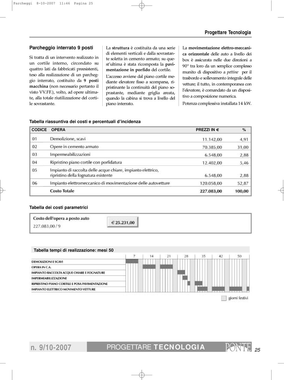 La struttura è costituita da una serie di elementi verticali e dalla sovrastante soletta in cemento armato; su quest ultima è stata ricomposta la pavimentazione in porfido del cortile.