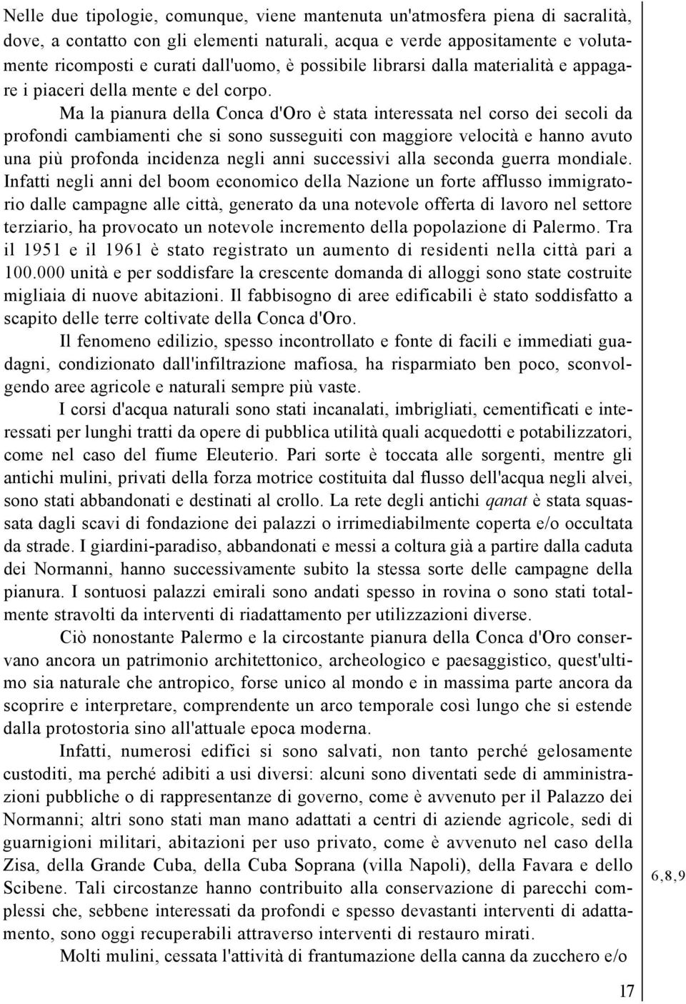 Ma la pianura della Conca d'oro è stata interessata nel corso dei secoli da profondi cambiamenti che si sono susseguiti con maggiore velocità e hanno avuto una più profonda incidenza negli anni