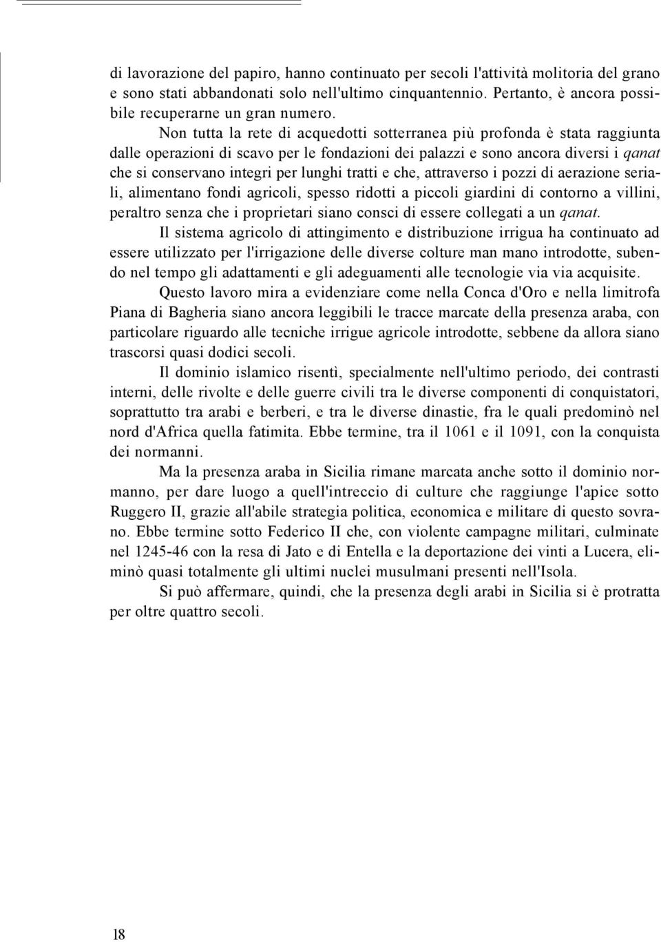 tratti e che, attraverso i pozzi di aerazione seriali, alimentano fondi agricoli, spesso ridotti a piccoli giardini di contorno a villini, peraltro senza che i proprietari siano consci di essere