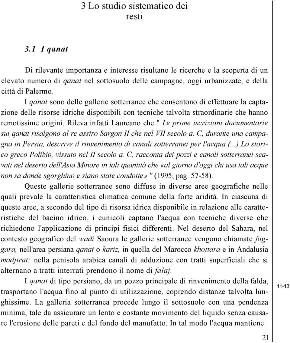 I qanat sono delle gallerie sotterranee che consentono di effettuare la captazione delle risorse idriche disponibili con tecniche talvolta straordinarie che hanno remotissime origini.