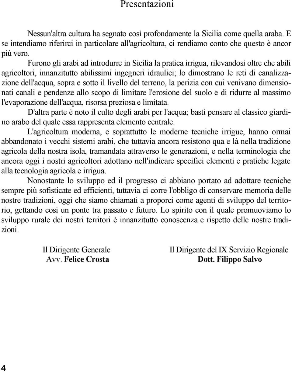 sopra e sotto il livello del terreno, la perizia con cui venivano dimensionati canali e pendenze allo scopo di limitare l'erosione del suolo e di ridurre al massimo l'evaporazione dell'acqua, risorsa