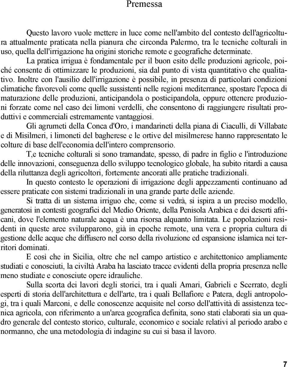 La pratica irrigua è fondamentale per il buon esito delle produzioni agricole, poiché consente di ottimizzare le produzioni, sia dal punto di vista quantitativo che qualitativo.