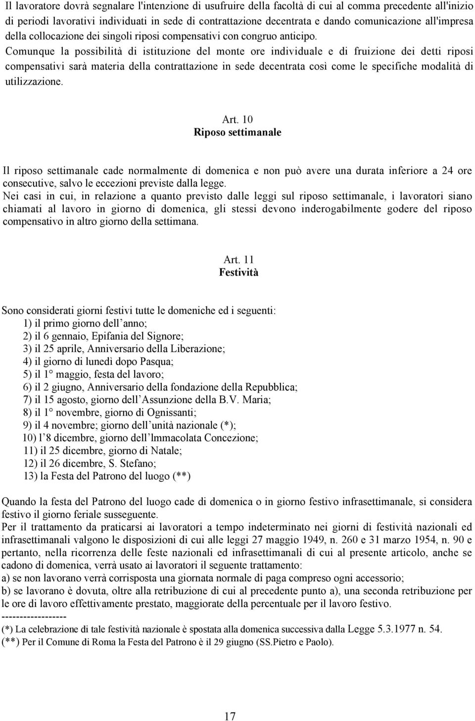 Comunque la possibilità di istituzione del monte ore individuale e di fruizione dei detti riposi compensativi sarà materia della contrattazione in sede decentrata così come le specifiche modalità di