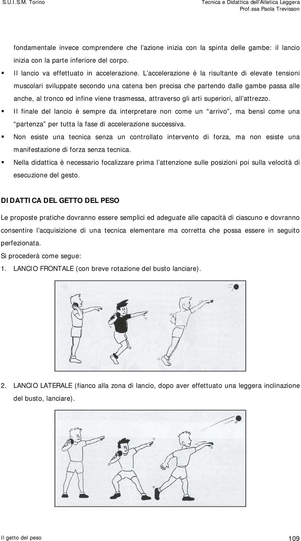 arti superiori, all attrezzo. Il finale del lancio è sempre da interpretare non come un arrivo, ma bensì come una partenza per tutta la fase di accelerazione successiva.