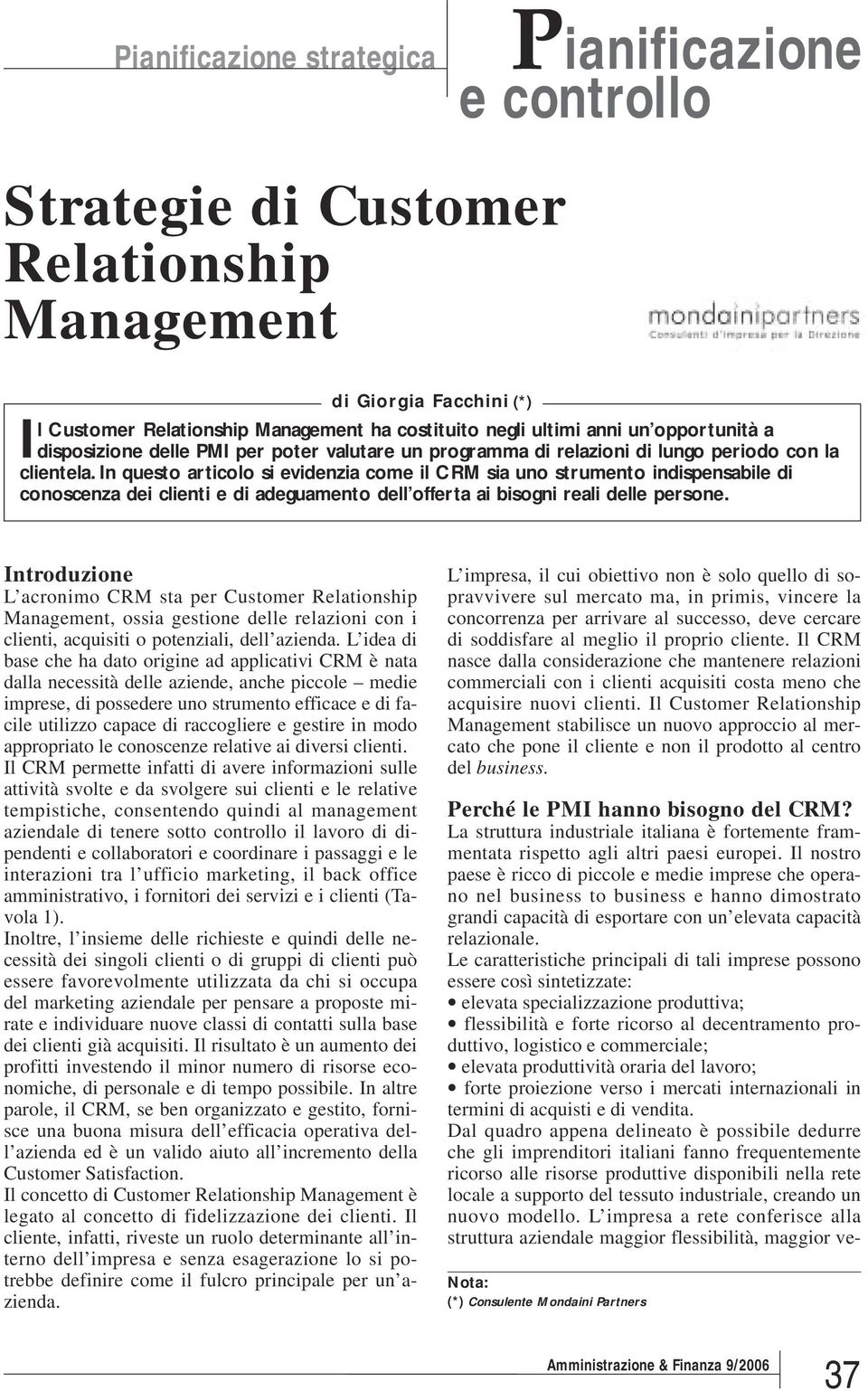 In questo articolo si evidenzia come il CRM sia uno strumento indispensabile di conoscenza dei clienti e di adeguamento dell offerta ai bisogni reali delle persone.