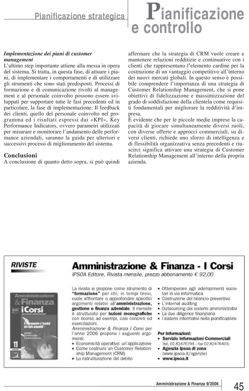 Processi di formazione e di comunicazione rivolti al management e al personale coinvolto possono essere sviluppati per supportare tutte le fasi precedenti ed in particolare, la fase di