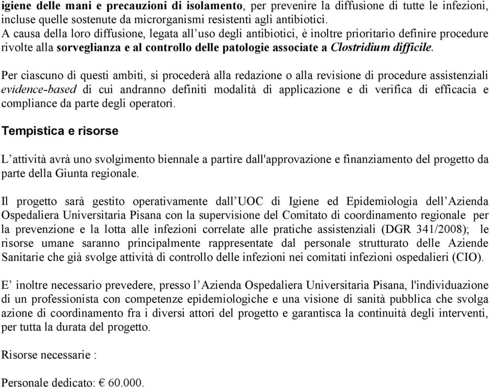 Per ciascuno di questi ambiti, si procederà alla redazione o alla revisione di procedure assistenziali evidence-based di cui andranno definiti modalità di applicazione e di verifica di efficacia e