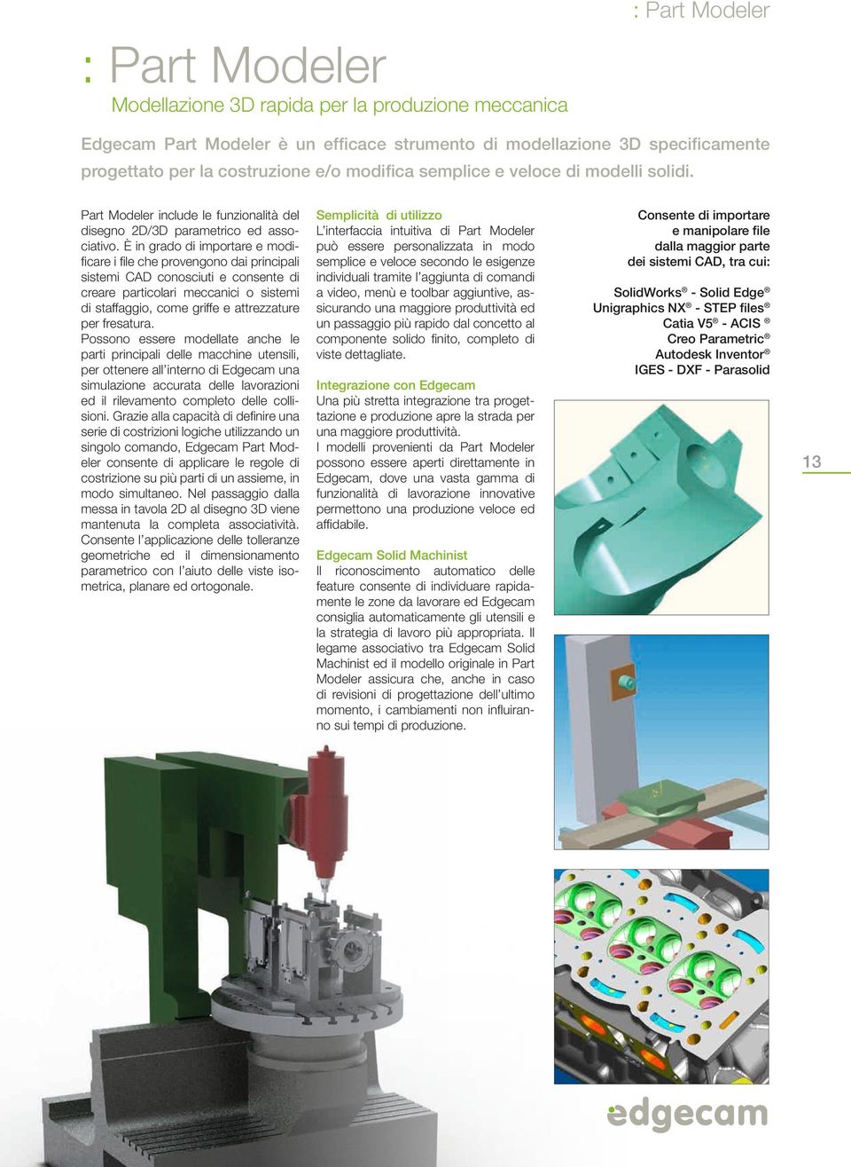 è in grado di importare e modificare i file che provengono dai principali sistemi CAD conosciuti e consente di creare particolari meccanici o sistemi di staffaggio, come griffe e attrezzature per