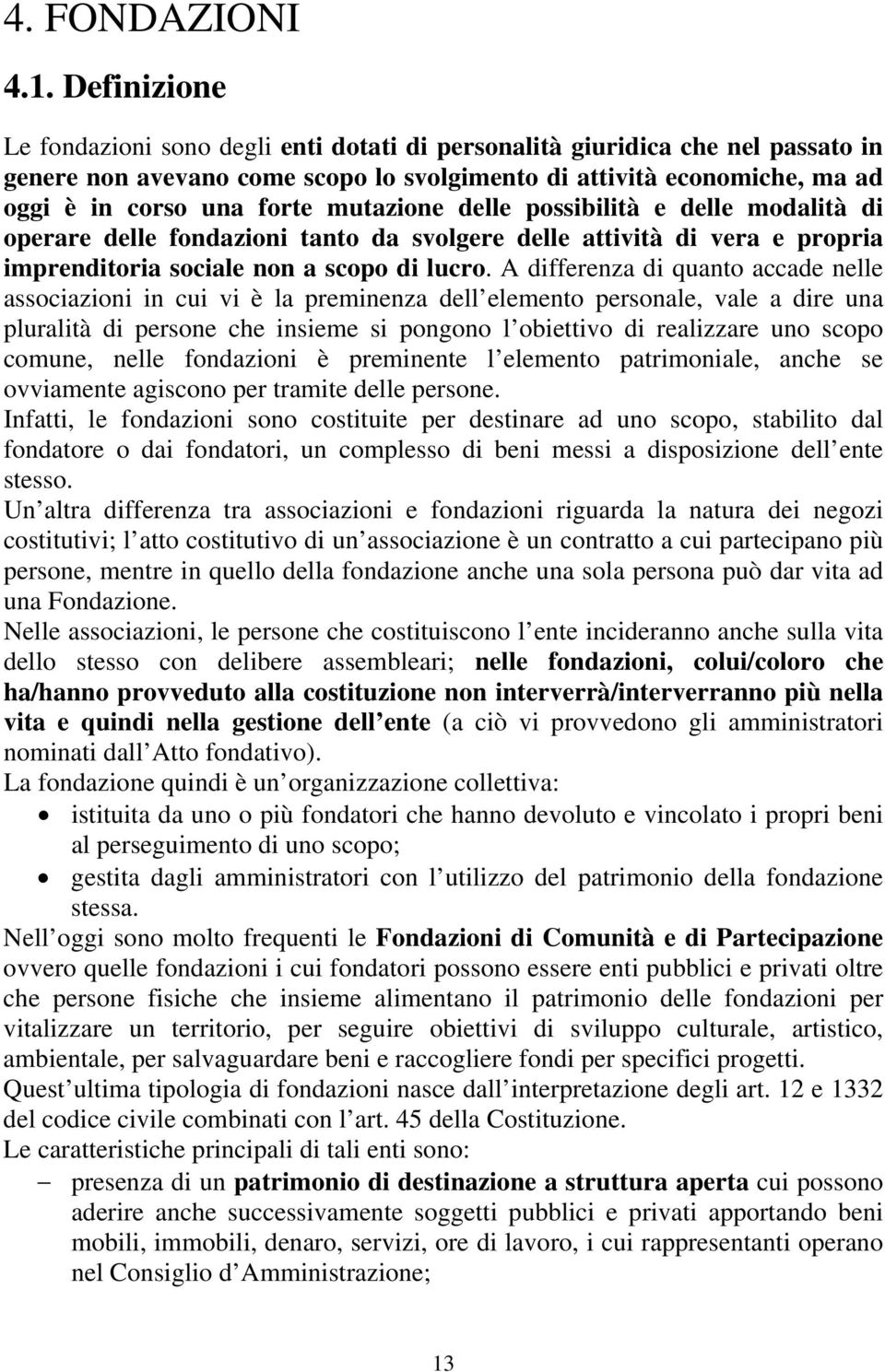 mutazione delle possibilità e delle modalità di operare delle fondazioni tanto da svolgere delle attività di vera e propria imprenditoria sociale non a scopo di lucro.