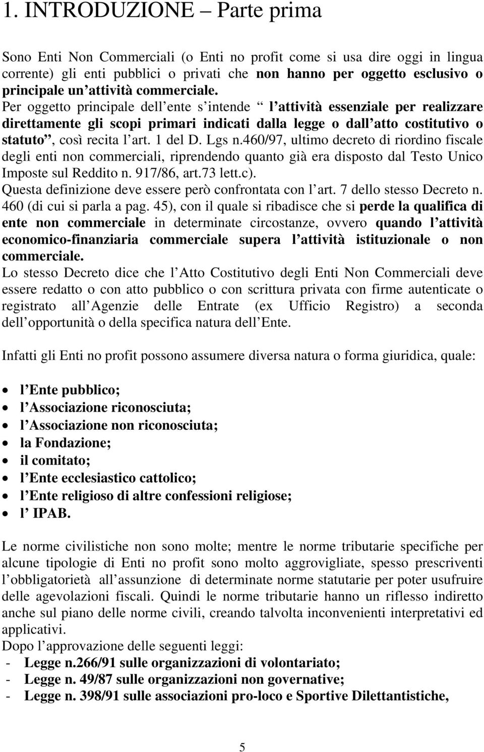 Per oggetto principale dell ente s intende l attività essenziale per realizzare direttamente gli scopi primari indicati dalla legge o dall atto costitutivo o statuto, così recita l art. 1 del D.