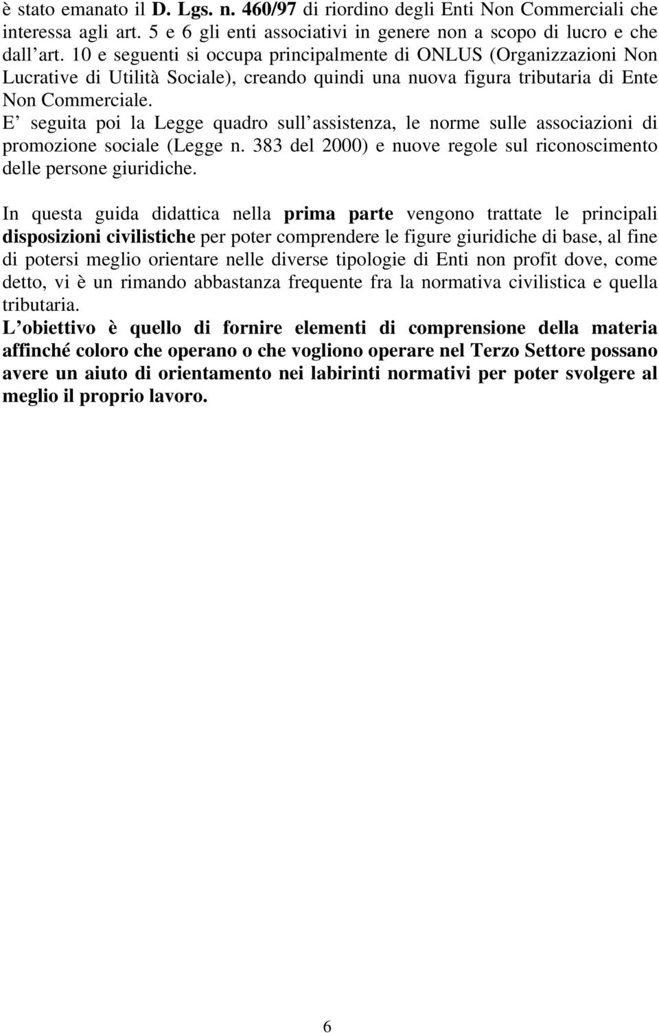 E seguita poi la Legge quadro sull assistenza, le norme sulle associazioni di promozione sociale (Legge n. 383 del 2000) e nuove regole sul riconoscimento delle persone giuridiche.