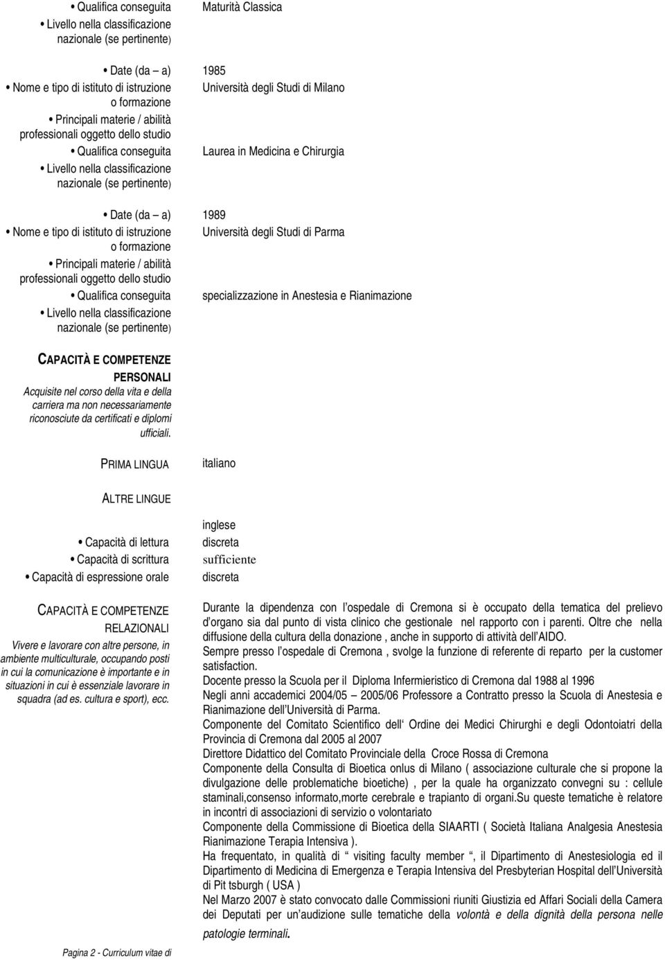 tipo di istituto di istruzione Università degli Studi di Parma o formazione Principali materie / abilità professionali oggetto dello studio Qualifica conseguita specializzazione in Anestesia e