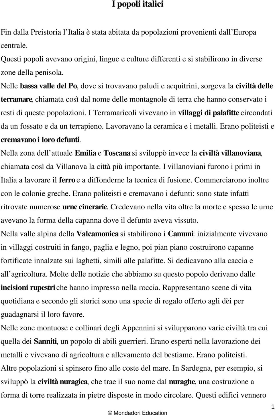 Nelle bassa valle del Po, dove si trovavano paludi e acquitrini, sorgeva la civiltà delle terramare, chiamata così dal nome delle montagnole di terra che hanno conservato i resti di queste