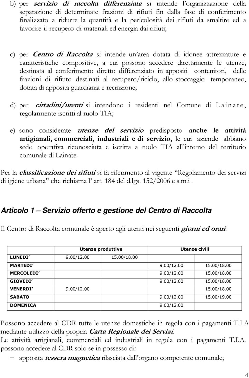 compositive, a cui possono accedere direttamente le utenze, destinata al conferimento diretto differenziato in appositi contenitori, delle frazioni di rifiuto destinati al recupero/riciclo, allo