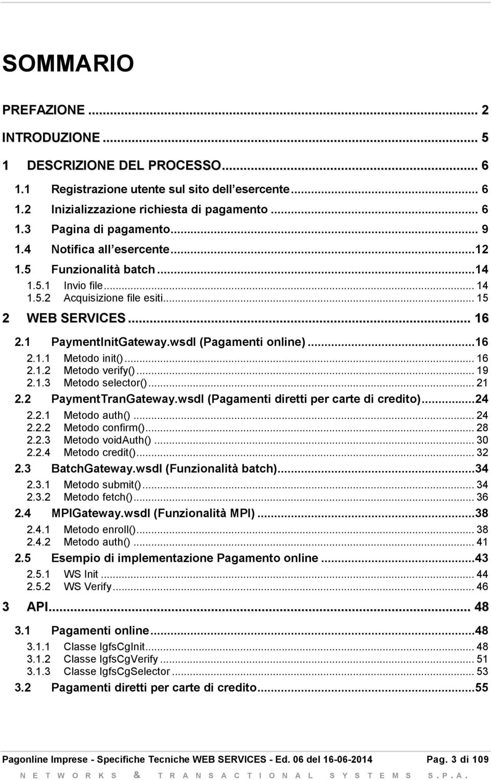 .. 16 2.1.2 Metodo verify()... 19 2.1.3 Metodo selector()... 21 2.2 PaymentTranGateway.wsdl (Pagamenti diretti per carte di credito)...24 2.2.1 Metodo auth()... 24 2.2.2 Metodo confirm()... 28 2.2.3 Metodo voidauth().