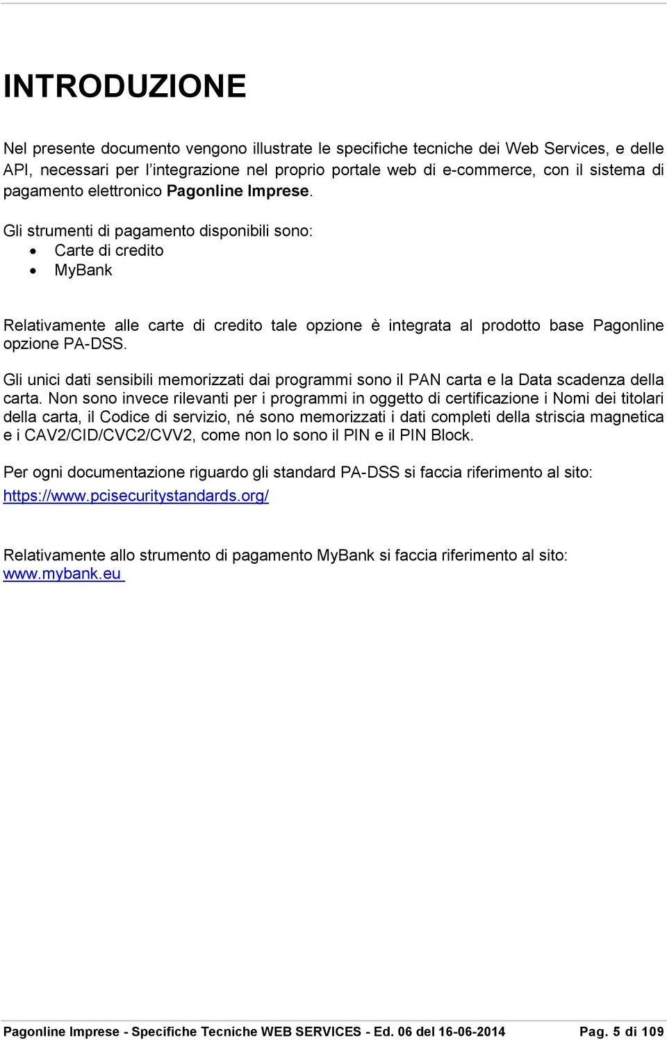 Gli strumenti di pagamento disponibili sono: Carte di credito MyBank Relativamente alle carte di credito tale opzione è integrata al prodotto base Pagonline opzione PA-DSS.