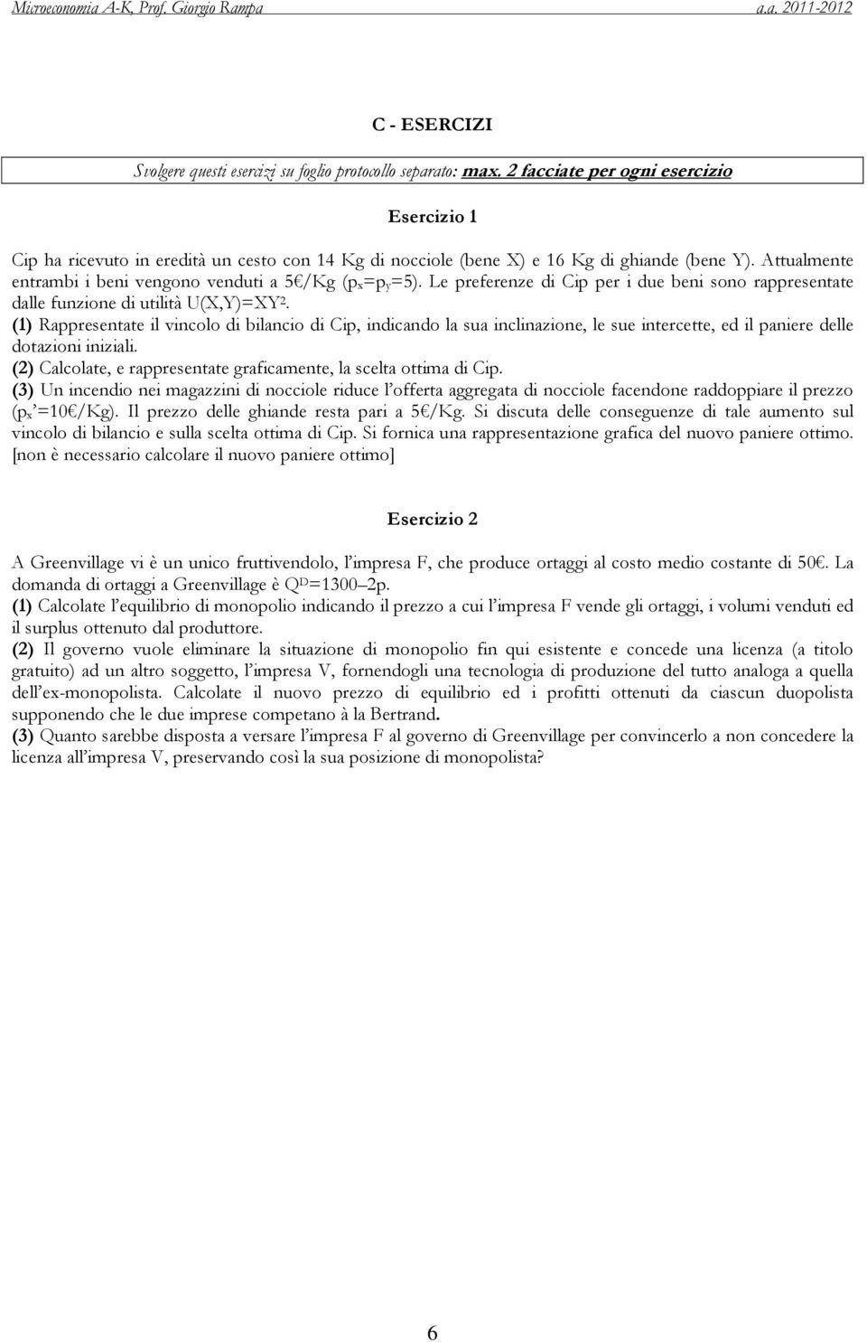 Attualmente entrambi i beni vengono venduti a 5 /Kg (p x=p y=5). Le preferenze di Cip per i due beni sono rappresentate dalle funzione di utilità U(X,Y)=XY 2.