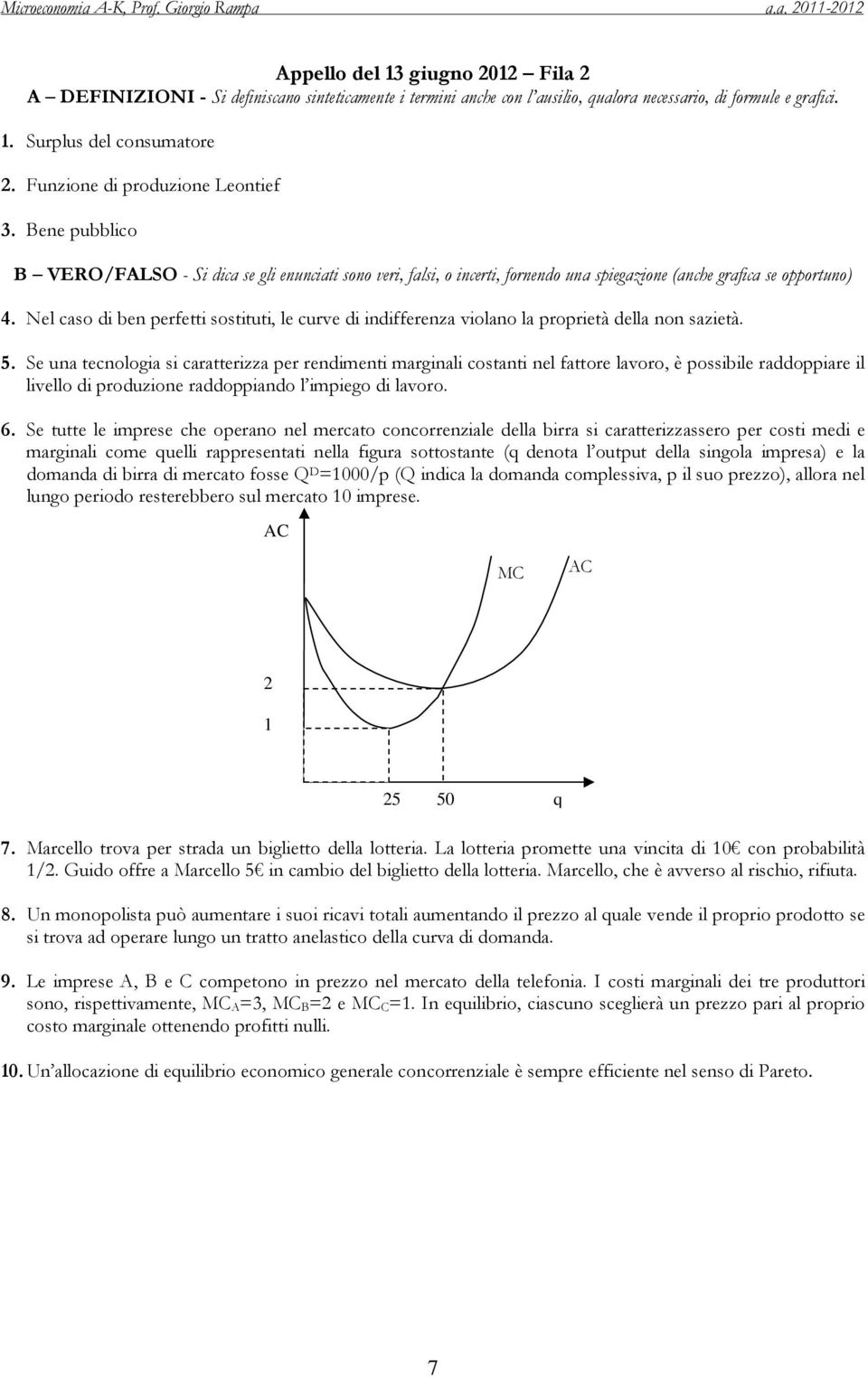 Nel caso di ben perfetti sostituti, le curve di indifferenza violano la proprietà della non sazietà. 5.