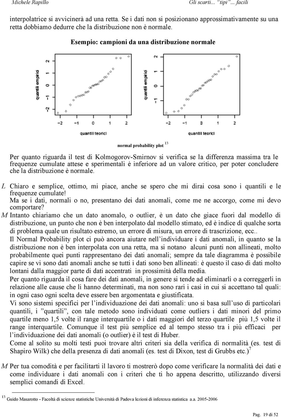 L OK, Partiamo dai dati. M In primo luogo i dati da analizzare devono essere ottenuti in condizione di ripetibilità stretta.