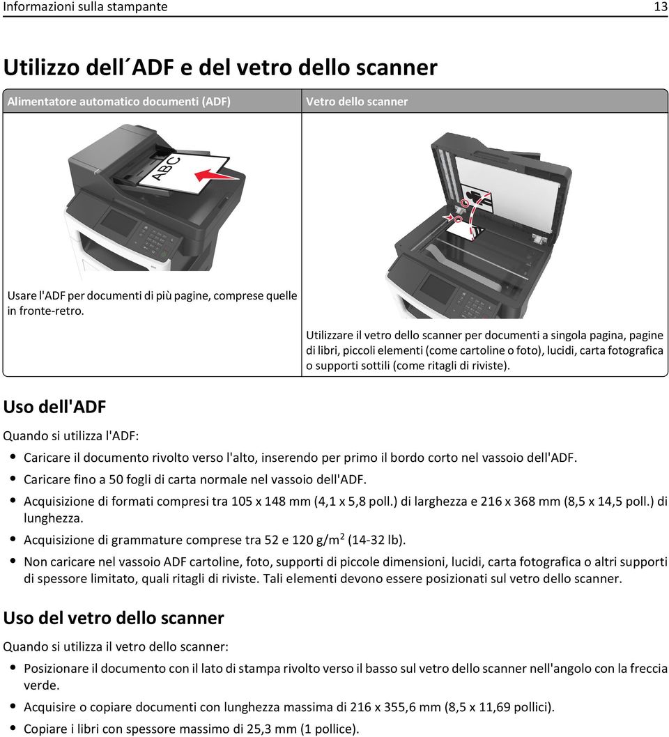 Uso dell'adf Utilizzare il vetro dello scanner per documenti a singola pagina, pagine di libri, piccoli elementi (come cartoline o foto), lucidi, carta fotografica o supporti sottili (come ritagli di