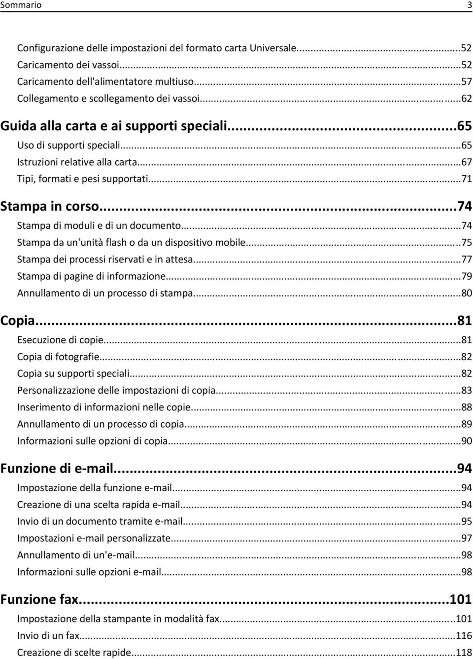 ..74 Stampa di moduli e di un documento...74 Stampa da un'unità flash o da un dispositivo mobile...75 Stampa dei processi riservati e in attesa...77 Stampa di pagine di informazione.